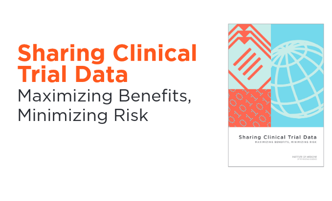 The Institute of Medicine: Sharing Clinical Trial Data: Maximizing Benefits, Minimizing Risk.
